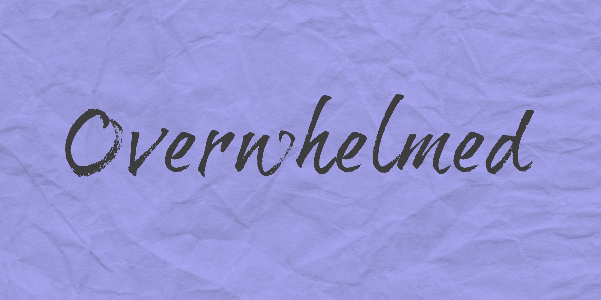 Feeling Overwhelmed by Life?
